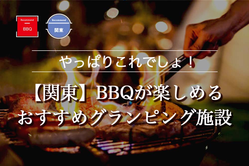 関東地方のグランピングでBBQを満喫！おすすめのグランピング施設10選を紹介